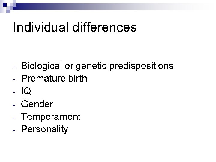 Individual differences - Biological or genetic predispositions Premature birth IQ Gender Temperament Personality Individual differences - Biological or genetic predispositions Premature birth IQ Gender Temperament Personality