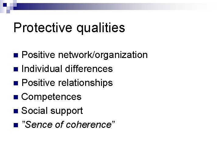 Protective qualities Positive network/organization n Individual differences n Positive relationships n Competences n Social Protective qualities Positive network/organization n Individual differences n Positive relationships n Competences n Social