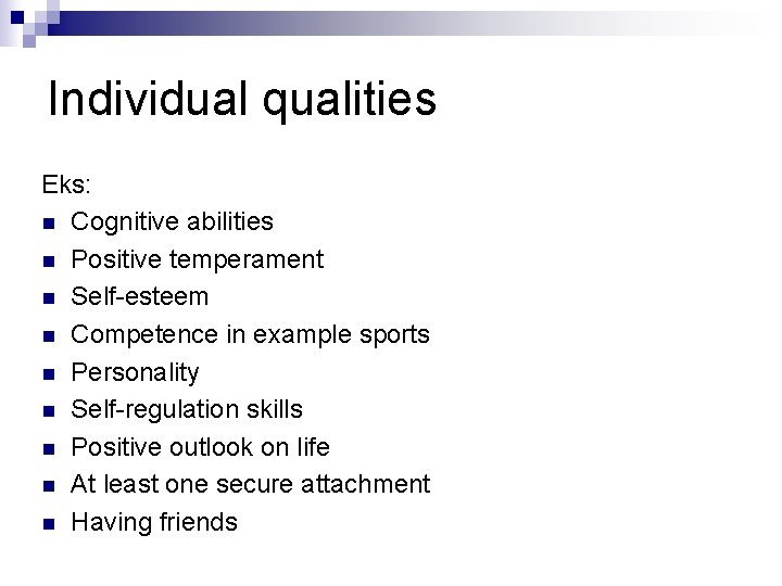 Individual qualities Eks: n Cognitive abilities n Positive temperament n Self-esteem n Competence in Individual qualities Eks: n Cognitive abilities n Positive temperament n Self-esteem n Competence in
