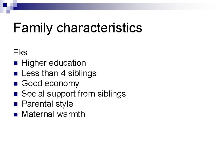 Family characteristics Eks: n Higher education n Less than 4 siblings n Good economy Family characteristics Eks: n Higher education n Less than 4 siblings n Good economy