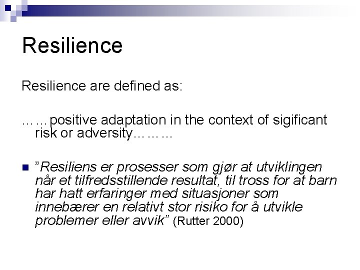 Resilience are defined as: ……positive adaptation in the context of sigificant risk or adversity……… Resilience are defined as: ……positive adaptation in the context of sigificant risk or adversity………