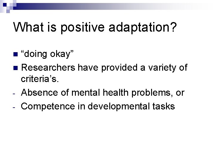 What is positive adaptation? “doing okay” n Researchers have provided a variety of criteria’s. What is positive adaptation? “doing okay” n Researchers have provided a variety of criteria’s.