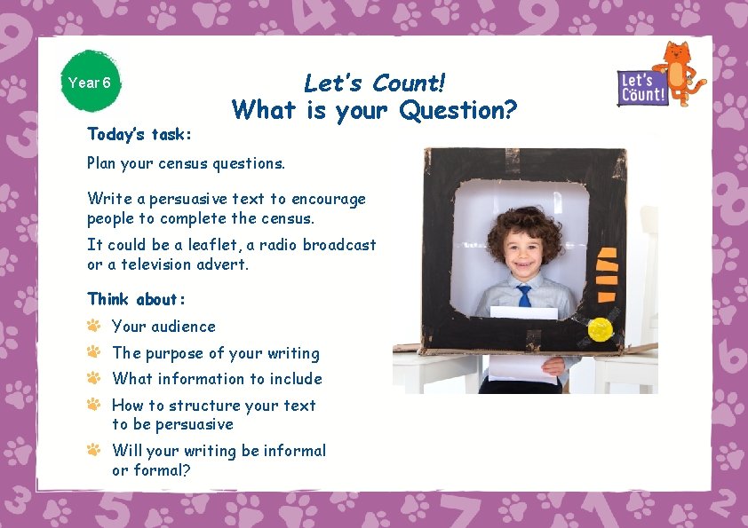 Year 6 Today’s task: Let’s Count! What is your Question? Plan your census questions.