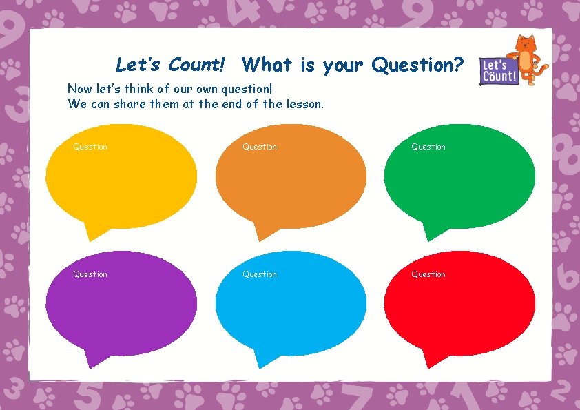 Let’s Count! What is your Question? Now let’s think of our own question! We