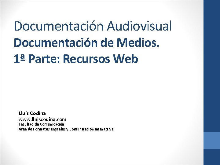 Documentación Audiovisual Documentación de Medios. 1ª Parte: Recursos Web Lluís Codina www. lluiscodina. com