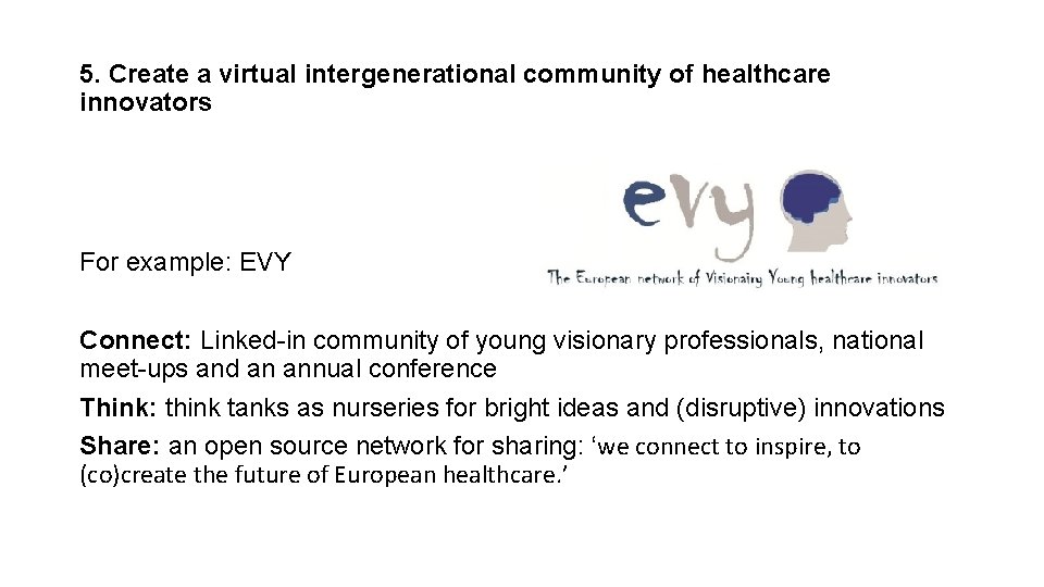 5. Create a virtual intergenerational community of healthcare innovators For example: EVY Connect: Linked-in