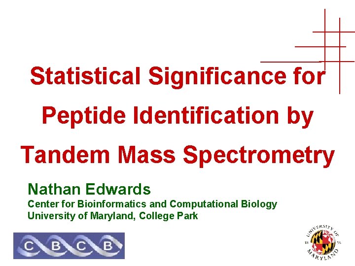 Statistical Significance for Peptide Identification by Tandem Mass Spectrometry Nathan Edwards Center for Bioinformatics