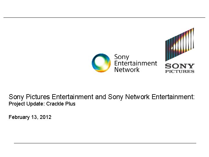 Sony Pictures Entertainment and Sony Network Entertainment: Project Update: Crackle Plus February 13, 2012