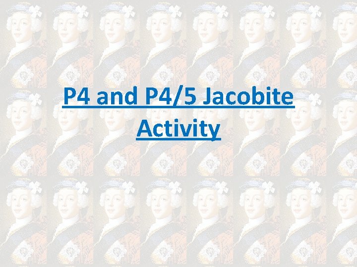P 4 and P 4/5 Jacobite Activity 