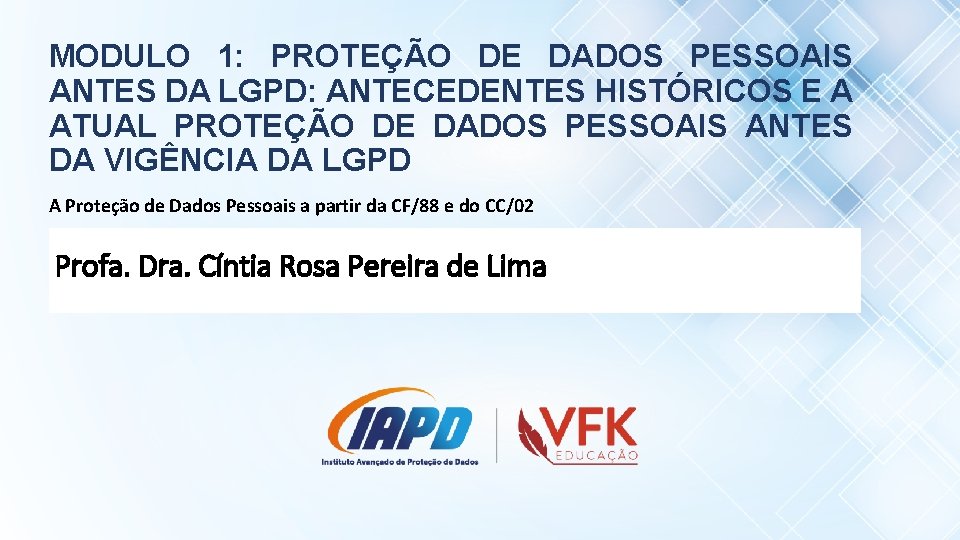 MODULO 1: PROTEÇÃO DE DADOS PESSOAIS ANTES DA LGPD: ANTECEDENTES HISTÓRICOS E A ATUAL