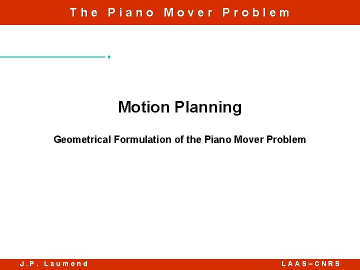 The Piano Mover Problem Motion Planning Geometrical Formulation of the Piano Mover Problem J.