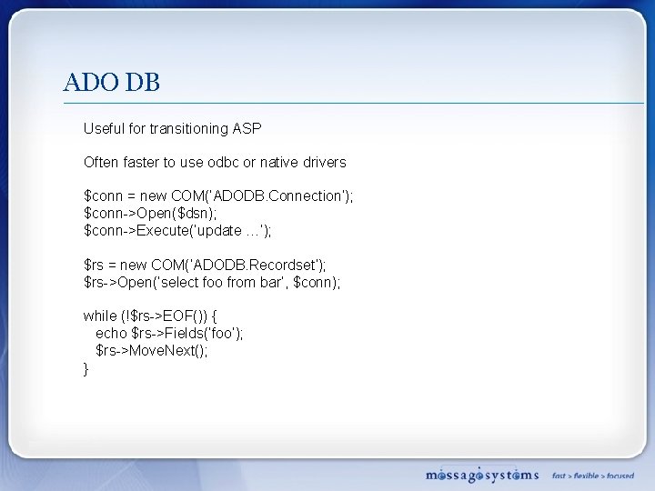 ADO DB Useful for transitioning ASP Often faster to use odbc or native drivers