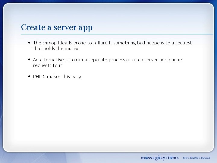 Create a server app • The shmop idea is prone to failure if something