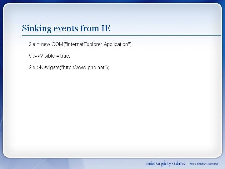 Sinking events from IE $ie = new COM("Internet. Explorer. Application"); $ie->Visible = true; $ie->Navigate("http: