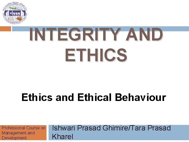 INTEGRITY AND ETHICS Ethics and Ethical Behaviour Professional Course on Management and Development Ishwari