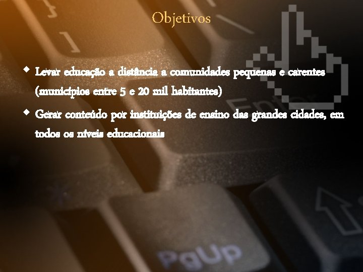 Objetivos w Levar educação a distância a comunidades pequenas e carentes (municípios entre 5