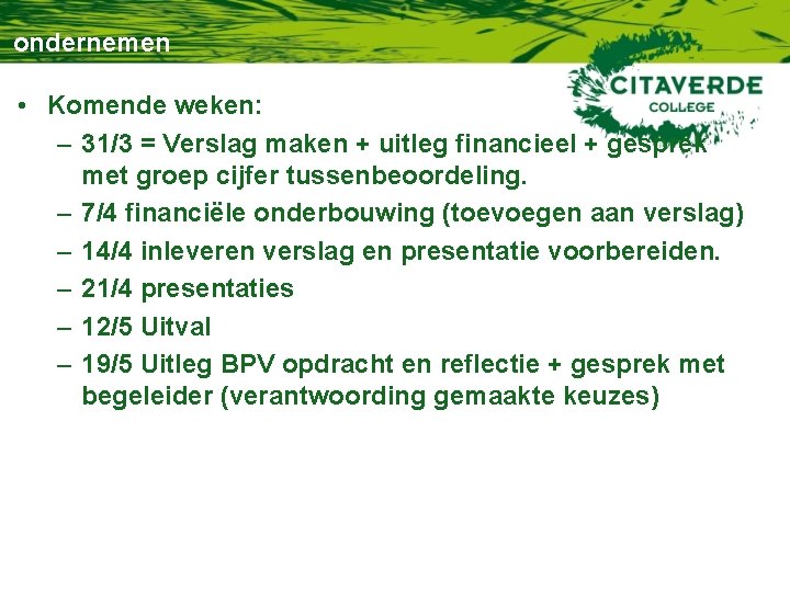 ondernemen • Komende weken: – 31/3 = Verslag maken + uitleg financieel + gesprek