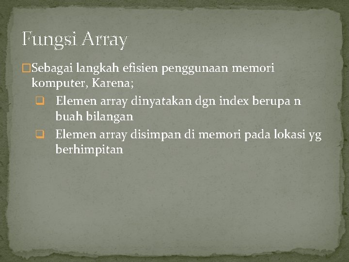 Fungsi Array �Sebagai langkah efisien penggunaan memori komputer, Karena; q Elemen array dinyatakan dgn