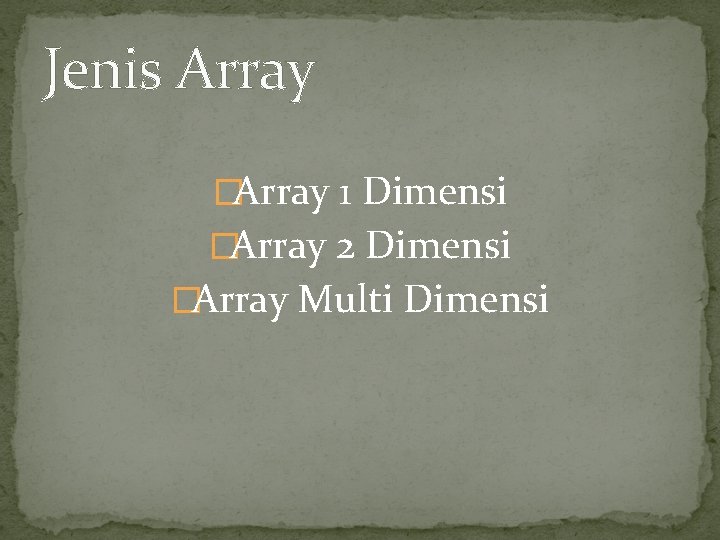 Jenis Array �Array 1 Dimensi �Array 2 Dimensi �Array Multi Dimensi 