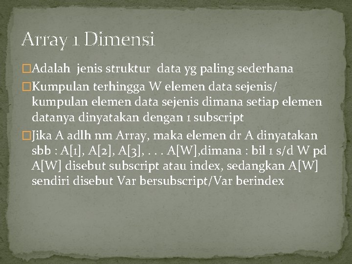 Array 1 Dimensi �Adalah jenis struktur data yg paling sederhana �Kumpulan terhingga W elemen