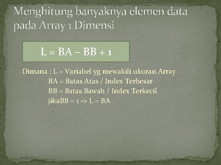 Menghitung banyaknya elemen data pada Array 1 Dimensi L = BA – BB +