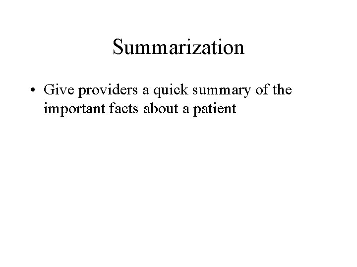 Summarization • Give providers a quick summary of the important facts about a patient