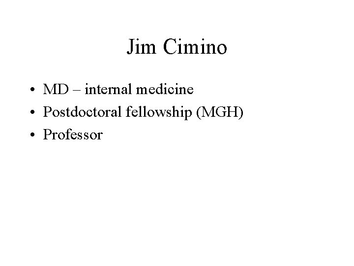 Jim Cimino • MD – internal medicine • Postdoctoral fellowship (MGH) • Professor 