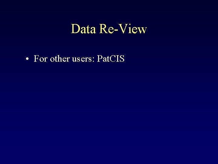 Data Re-View • For other users: Pat. CIS 