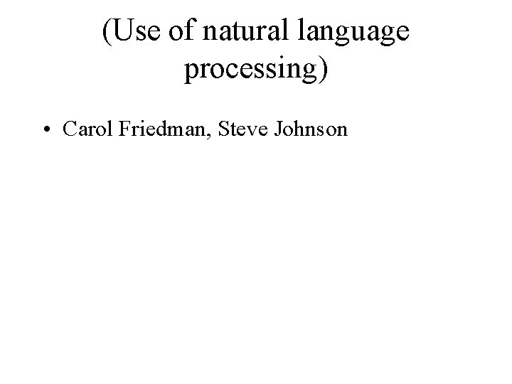 (Use of natural language processing) • Carol Friedman, Steve Johnson 