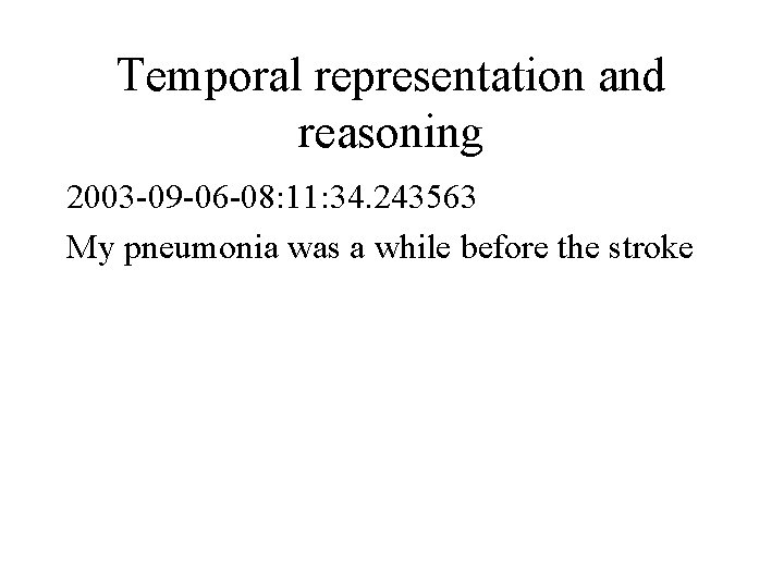 Temporal representation and reasoning 2003 -09 -06 -08: 11: 34. 243563 My pneumonia was