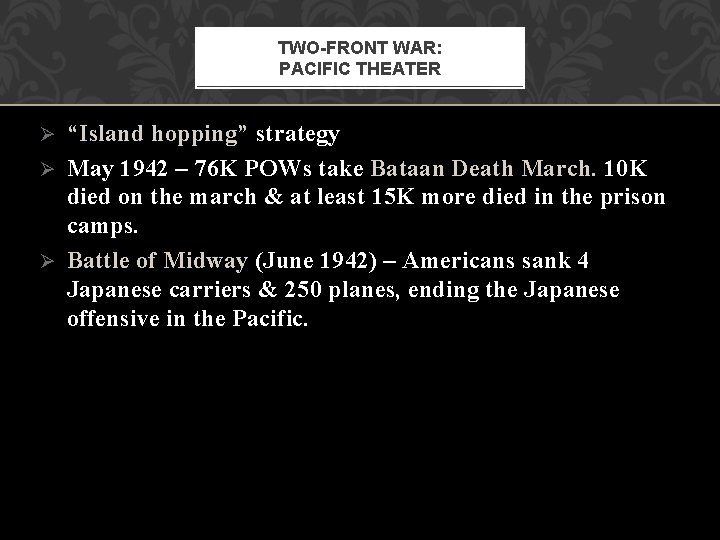 TWO-FRONT WAR: PACIFIC THEATER “Island hopping” strategy Ø May 1942 – 76 K POWs TWO-FRONT WAR: PACIFIC THEATER “Island hopping” strategy Ø May 1942 – 76 K POWs