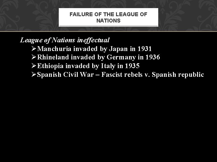 FAILURE OF THE LEAGUE OF NATIONS League of Nations ineffectual ØManchuria invaded by Japan FAILURE OF THE LEAGUE OF NATIONS League of Nations ineffectual ØManchuria invaded by Japan