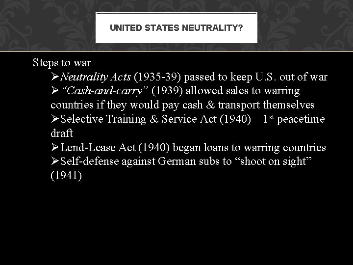 UNITED STATES NEUTRALITY? Steps to war ØNeutrality Acts (1935 -39) passed to keep U. UNITED STATES NEUTRALITY? Steps to war ØNeutrality Acts (1935 -39) passed to keep U.
