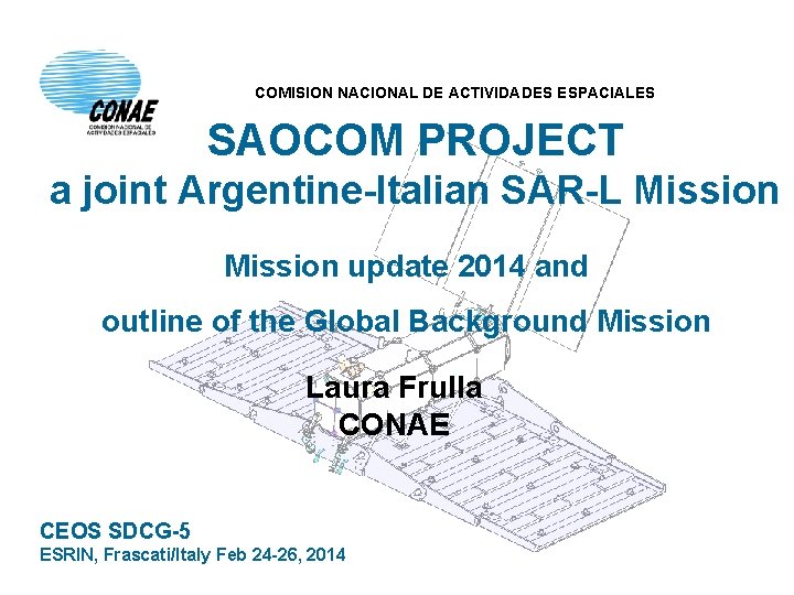 COMISION NACIONAL DE ACTIVIDADES ESPACIALES SAOCOM PROJECT a joint Argentine-Italian SAR-L Mission update 2014