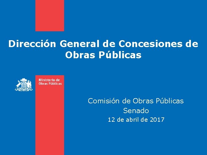 Dirección General de Concesiones de Obras Públicas Comisión de Obras Públicas Senado 12 de