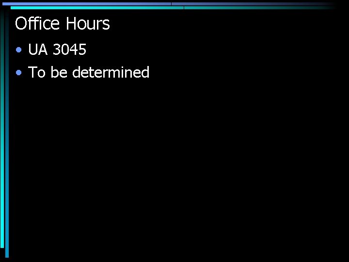 Office Hours • UA 3045 • To be determined 