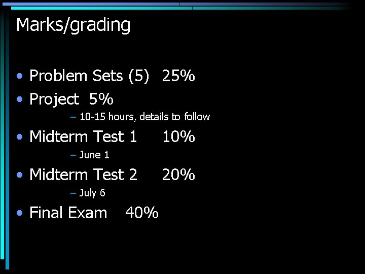 Marks/grading • Problem Sets (5) 25% • Project 5% – 10 -15 hours, details
