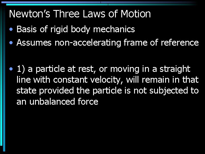 Newton’s Three Laws of Motion • Basis of rigid body mechanics • Assumes non-accelerating