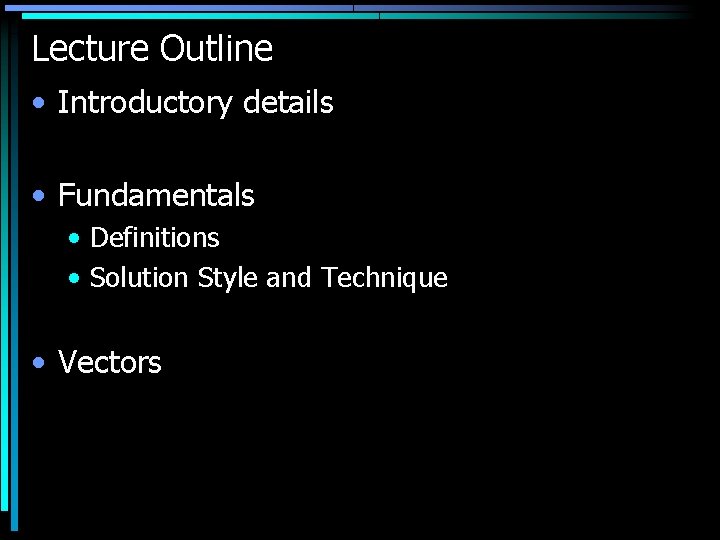 Lecture Outline • Introductory details • Fundamentals • Definitions • Solution Style and Technique