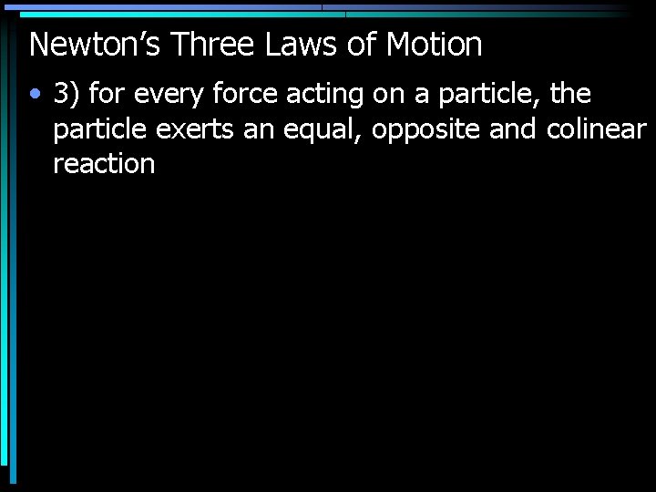 Newton’s Three Laws of Motion • 3) for every force acting on a particle,