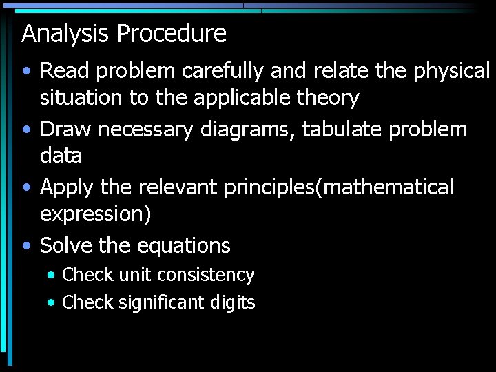 Analysis Procedure • Read problem carefully and relate the physical situation to the applicable