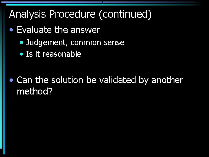 Analysis Procedure (continued) • Evaluate the answer • Judgement, common sense • Is it