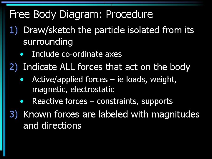 Free Body Diagram: Procedure 1) Draw/sketch the particle isolated from its surrounding • Include