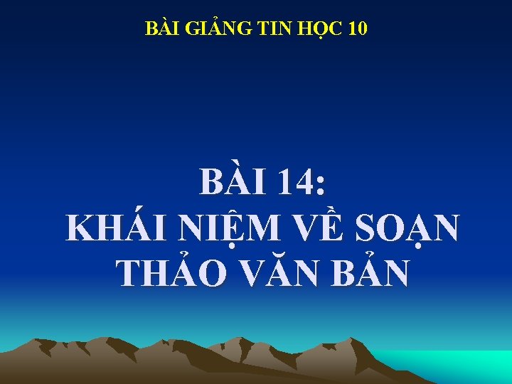 BÀI GIẢNG TIN HỌC 10 BÀI 14: KHÁI NIỆM VỀ SOẠN THẢO VĂN BẢN