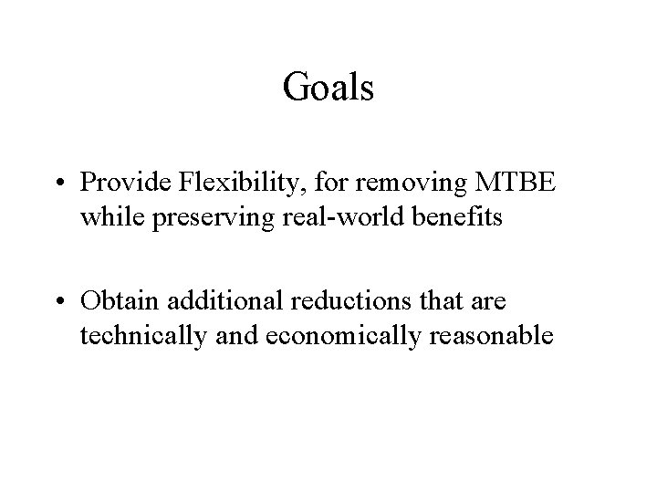 Goals • Provide Flexibility, for removing MTBE while preserving real-world benefits • Obtain additional