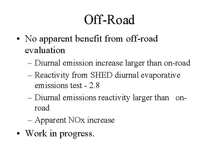 Off-Road • No apparent benefit from off-road evaluation – Diurnal emission increase larger than