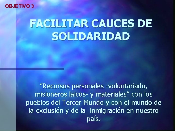 OBJETIVO 3 FACILITAR CAUCES DE SOLIDARIDAD ”Recursos personales -voluntariado, misioneros laicos- y materiales” con