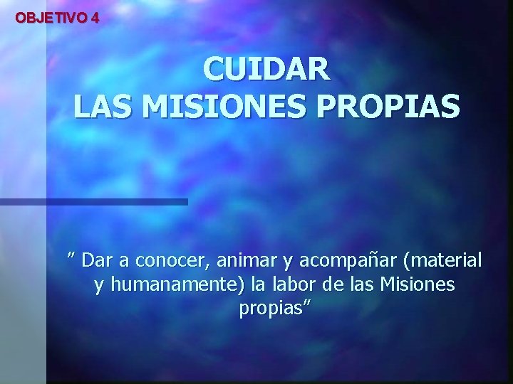 OBJETIVO 4 CUIDAR LAS MISIONES PROPIAS ” Dar a conocer, animar y acompañar (material