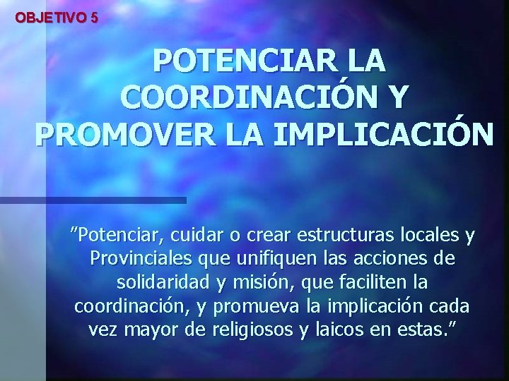 OBJETIVO 5 POTENCIAR LA COORDINACIÓN Y PROMOVER LA IMPLICACIÓN ”Potenciar, cuidar o crear estructuras