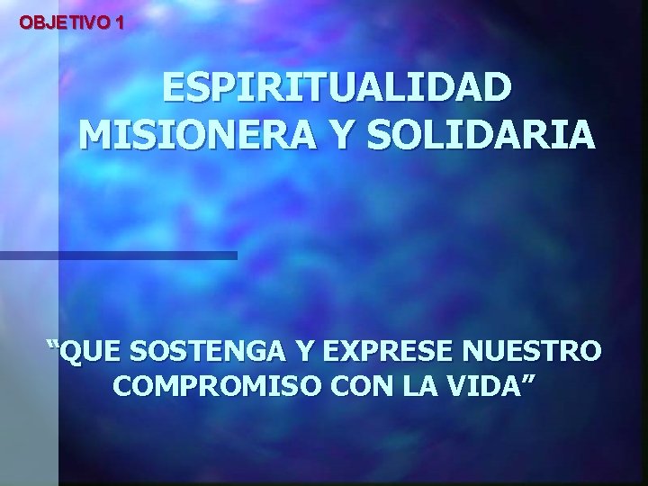 OBJETIVO 1 ESPIRITUALIDAD MISIONERA Y SOLIDARIA “QUE SOSTENGA Y EXPRESE NUESTRO COMPROMISO CON LA